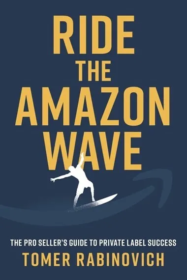 Ride the Amazon Wave: The Pro Seller's Guide to Private Label Success Paperback Book